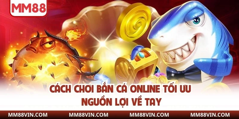 Cách chơi bắn cá online tối ưu nguồn lợi về tay
