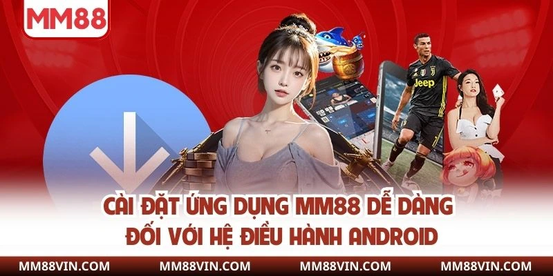Cài đặt ứng dụng MM88 dễ dàng đối với hệ điều hành Android