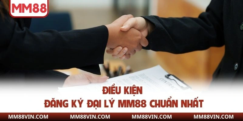 Điều kiện đăng ký đại lý MM88 chuẩn nhất