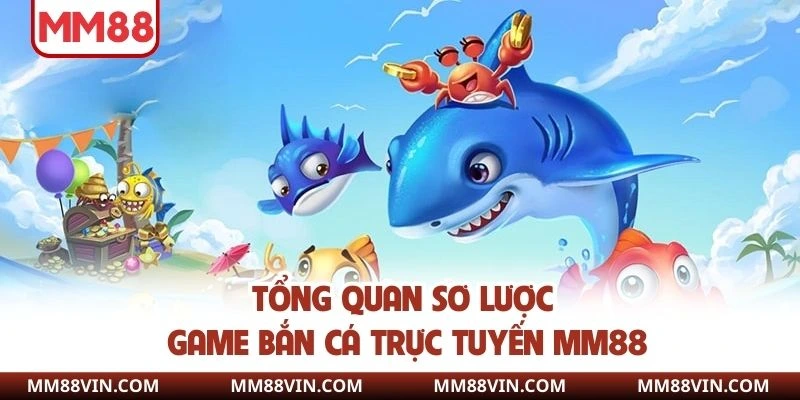 Tổng quan sơ lược về game bắn cá trực tuyến MM88