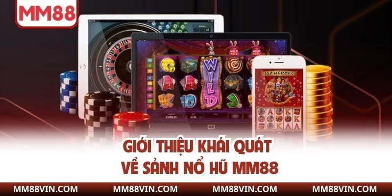 Giới thiệu khái quát về sảnh nổ hũ MM88