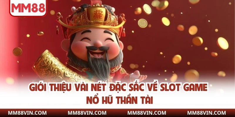 Giới thiệu vài nét đặc sắc về slot game nổ hũ thần tài