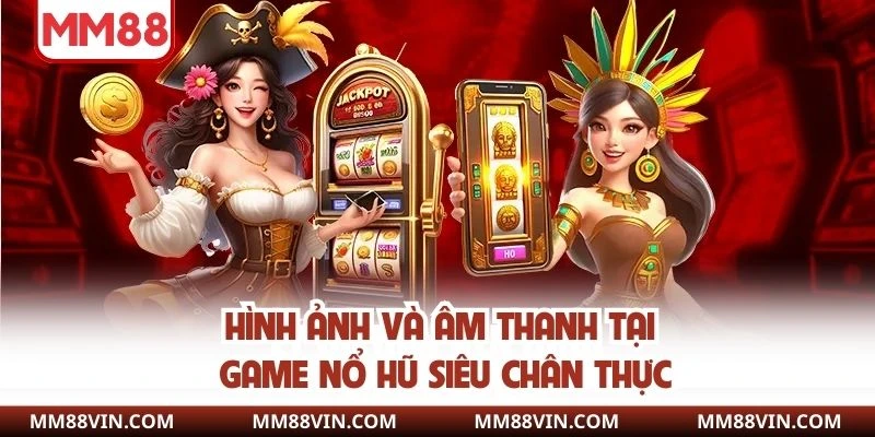 Hình ảnh và âm thanh tại game nổ hũ siêu chân thực