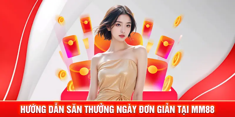 Hướng dẫn săn thưởng ngày đơn giản tại MM88