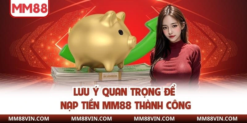 Lưu ý quan trọng để nạp tiền MM88 thành công