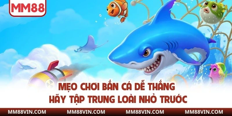 Mẹo bắn cá dễ thắng hãy tập trung loài nhỏ trước