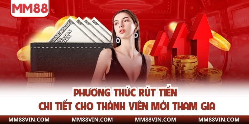 Phương thức rút tiền chi tiết cho thành viên mới tham gia