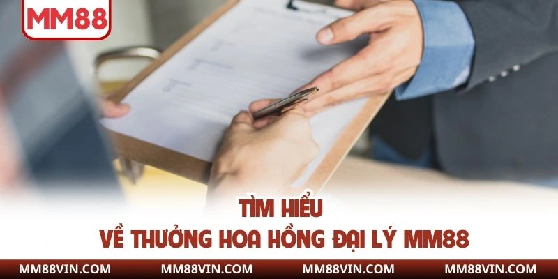 Tìm hiểu về thưởng hoa hồng đại lý MM88